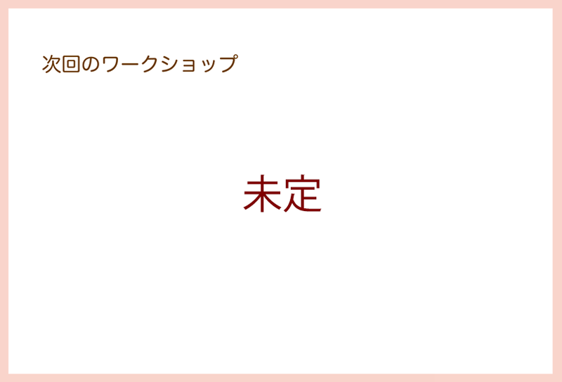 次回のワークショップ:未定